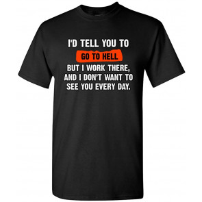 I'd Tell You To Go To Hell But I Work There T-Shirt