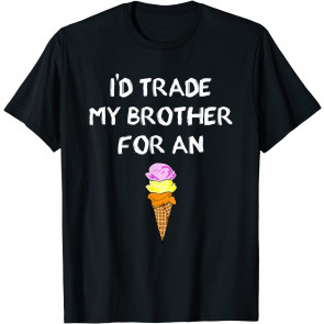 I'd Trade My Brother For An Ice Cream Cone Sibling T-Shirt