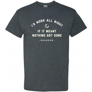 I'd Work All Night If It Meant Nothing Got Done - T-Shirt