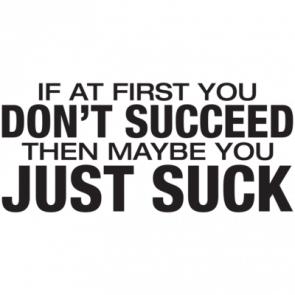 If At First You Dont Succeed Then Maybe You Just Suck Tshirt