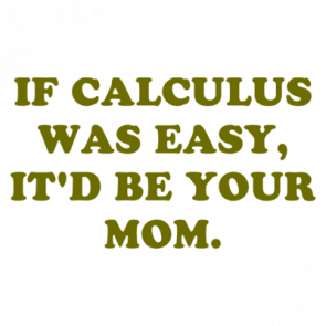If Calculus Was Easy Itd Be Your Mom Shirt