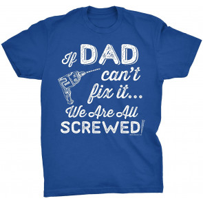 If Dad Can't Fix It We Are All Screwed T-Shirt