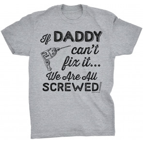 If Daddy Can't Fix It We Are All Screwed T-Shirt