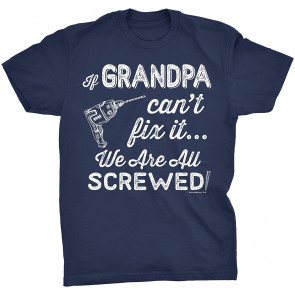 If Grandpa Can't Fix It We Are All Screwed T-Shirt