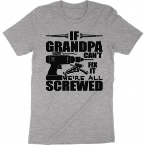 If Grandpa Can't Fix It Were All Screwed T T-Shirt