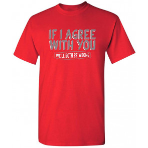 If I Agree With You Be Wrong T-Shirt