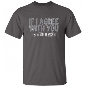 If I Agree With You T-Shirt