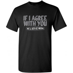 If I Agree With You T-Shirt