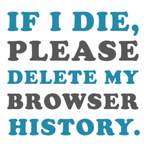 If I Die Please Delete My Browser History  Funny Internet Tshirt