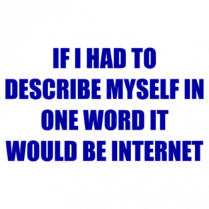 If I Had To Describe Myself In One Word It Would Be Internet Shirt