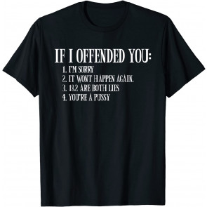 If I Offended You You're A Pussy T-Shirt