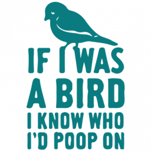 If I Was A Bird I Know Who Id Poop On Tshirt