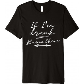 If I'm Drunk Blame Them T-Shirt