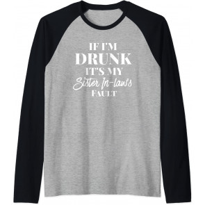 If I'm Drunk It's My Sister-in-laws Fault T-Shirt