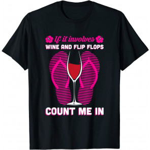 If It Involves Wine And Flip Flops T-Shirt
