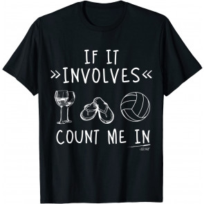 If It Involves Wine Flip Flops Beach Volleyball Count Me In T-Shirt