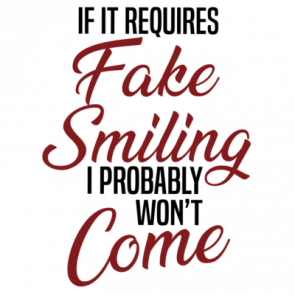 If It Requires Fake Smiling I Probably Wont Come  Funny Sarcastic Tshirt