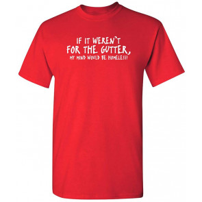 If It Weren't For The Gutter Mind T-Shirt