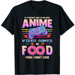 If Its Not Anime Video Games Or Food I Don't Care Anime T-Shirt