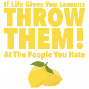 If Life Gives You Lemons Throw Them At People You Hate  Funny Tshirt