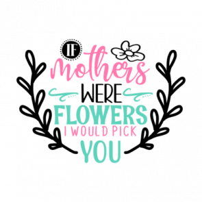 If Mothers Were Flowers I Would Pick You 01 T-Shirt