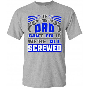 If My Dad Can't Fix It We're All Screwed T-Shirt