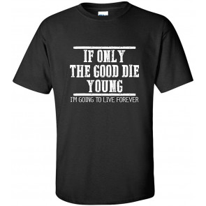 If Only The Good Die Young T-Shirt
