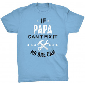 If Papa Can't FIx It No One Can T-Shirt