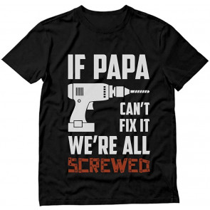 If PAPA Can't Fix It We're All Screwed Gift For Grandpa Dad T-Shirt