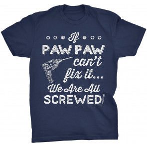 If Paw Paw Can't Fix It We Are All Screwed T-Shirt