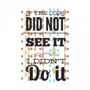 If The Cops Didnt See It Then I Didnt Do It Tshirt