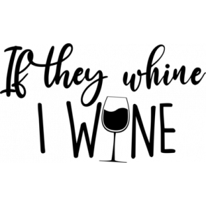 If They Whine I Wine T-Shirt