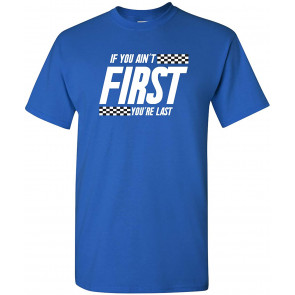 If You Ain't First You're Last - Race Car Racing Movie Quote T-Shirt