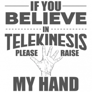 If You Believe In Telekinesis Please Raise My Hand  Funny Tshirt