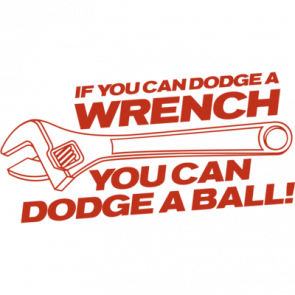 If You Can Dodge A Wrench You Can Dodge A Ball Tshirt