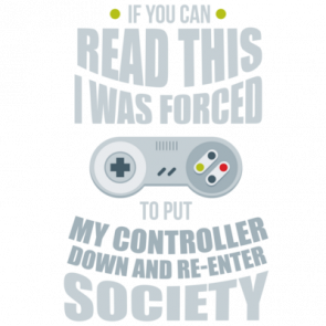 If You Can Read This I Was Forced To Put My Controller Down And Reenter Society  Funny Video Game Tshirt