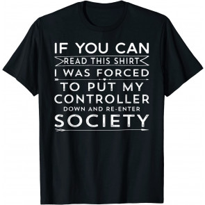 If You Can Read This I Was Forced To Put My Controller Down T-Shirt
