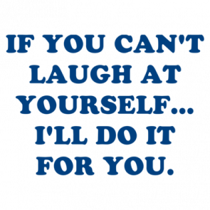 If You Cant Laugh At Yourself Ill Do It For You Shirt