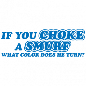 If You Choke A Smurf What Color Does He Turn Tshirt