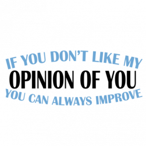 If You Dont Like My Opinion Of You You Can Always Improve Tshirt