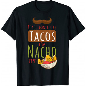 If You Don't Like Tacos I'm Nacho Type  T-Shirt