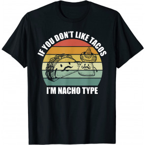 If You Don't Like Tacos I'm Nacho Type Design Cinco De Mayo T-Shirt