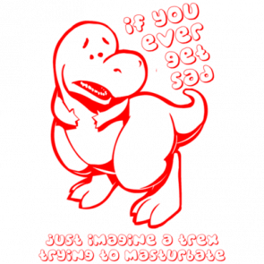 If You Ever Get Sad Think Of A Trex  Shirt