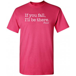 If You Fall I'll Be There Floor T-Shirt