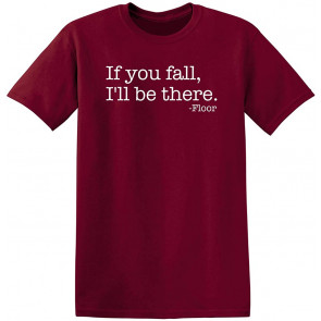 If You Fall I'll Be There Floor T-Shirt