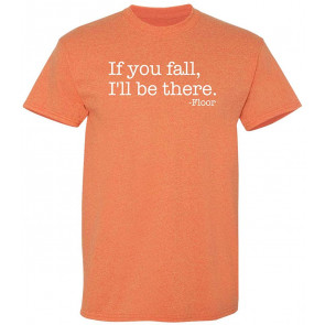 If You Fall I'll Be There Floor T-Shirt