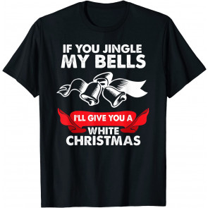 If You Jingle My Bells T-Shirt