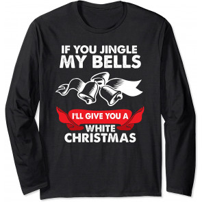 If You Jingle My Bells T-Shirt
