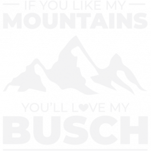If You Like My Mountains Youre Love My Busch  Funny Beer Drinking Tshirt