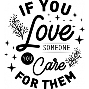 If You Love Someone You Care For Them T-Shirt